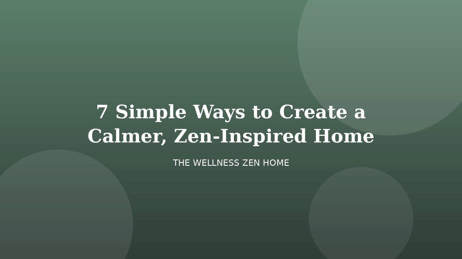 7 Simple Ways to Create a Calmer, Zen-Inspired Home 7 Simple Ways to Create a Calmer, Zen-Inspired Home